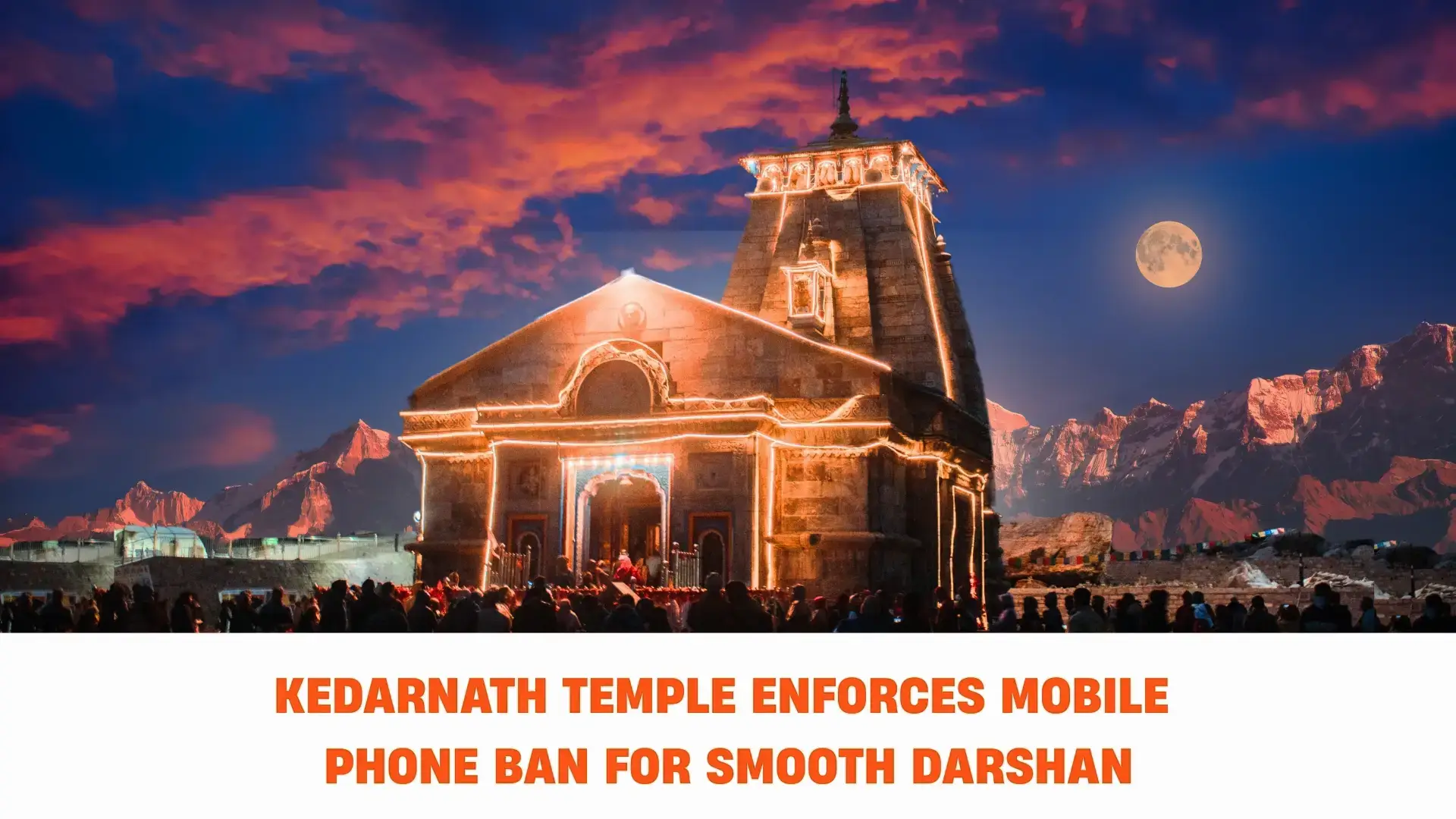 Char Dham Yatra 2026 Update- Kedarnath Temple Enforces Mobile Phone Ban for Smooth Darshan